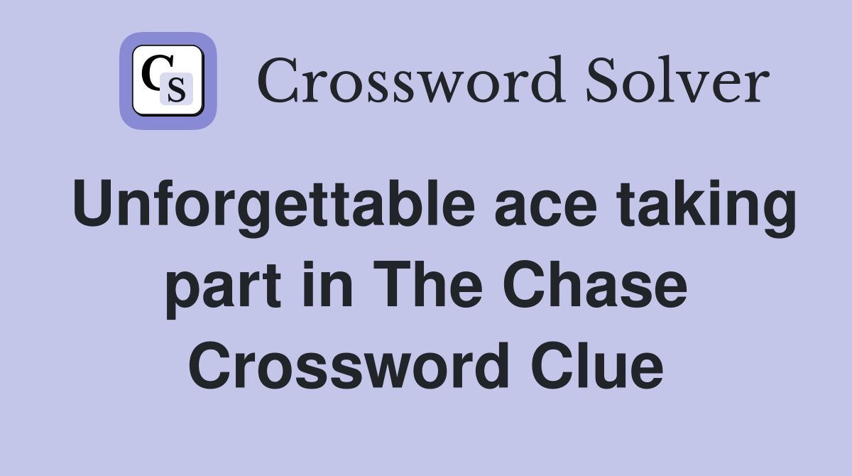 Unforgettable ace taking part in The Chase Crossword Clue