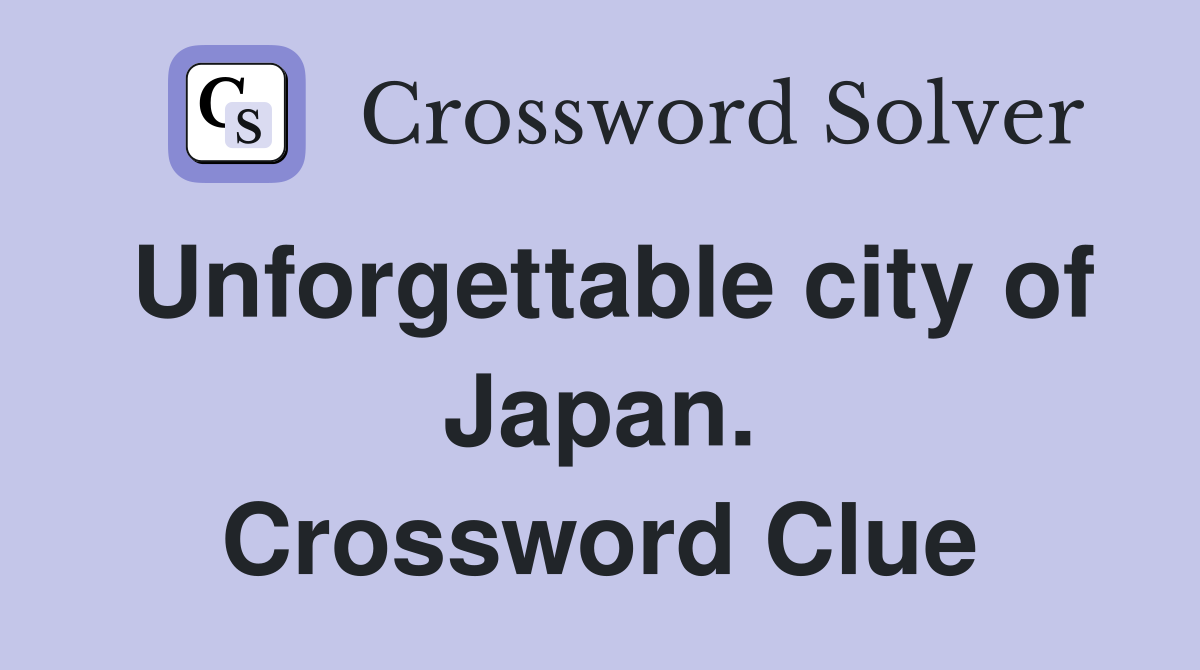 Unforgettable city of Japan. Crossword Clue