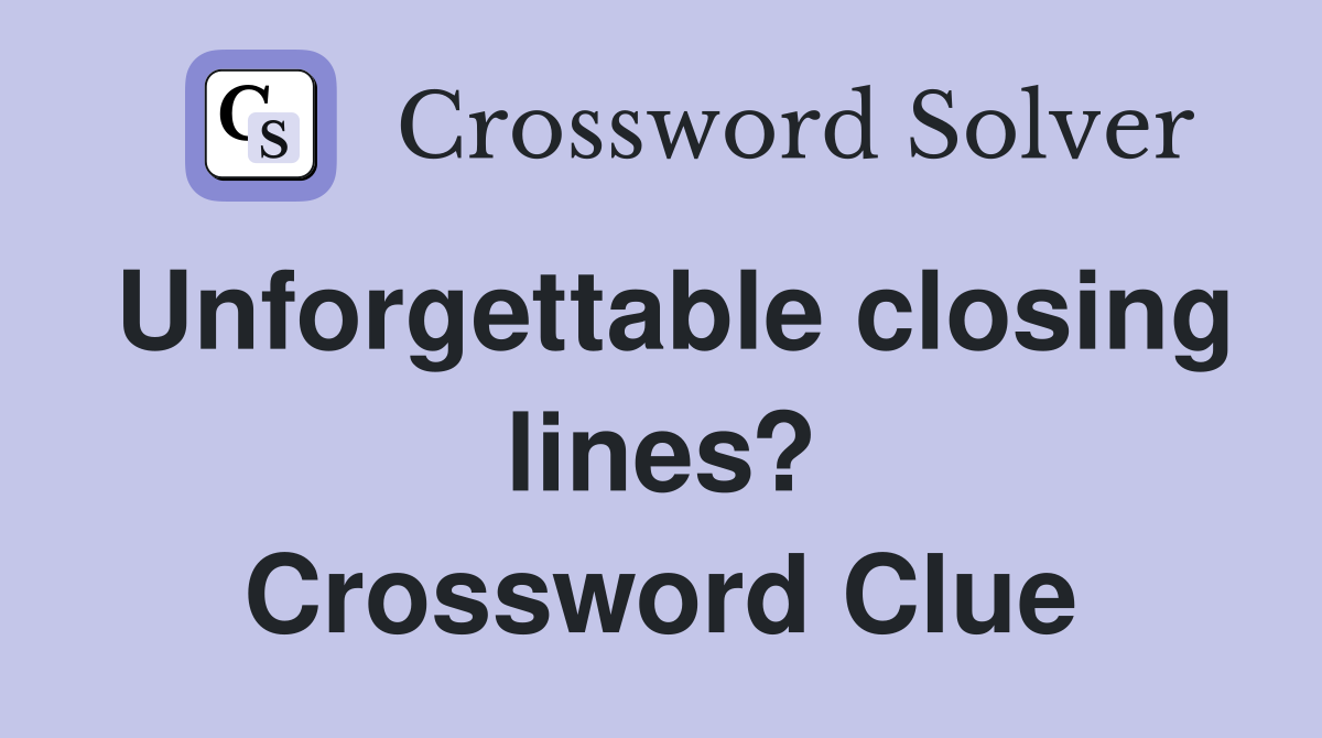 Unforgettable closing lines? Crossword Clue