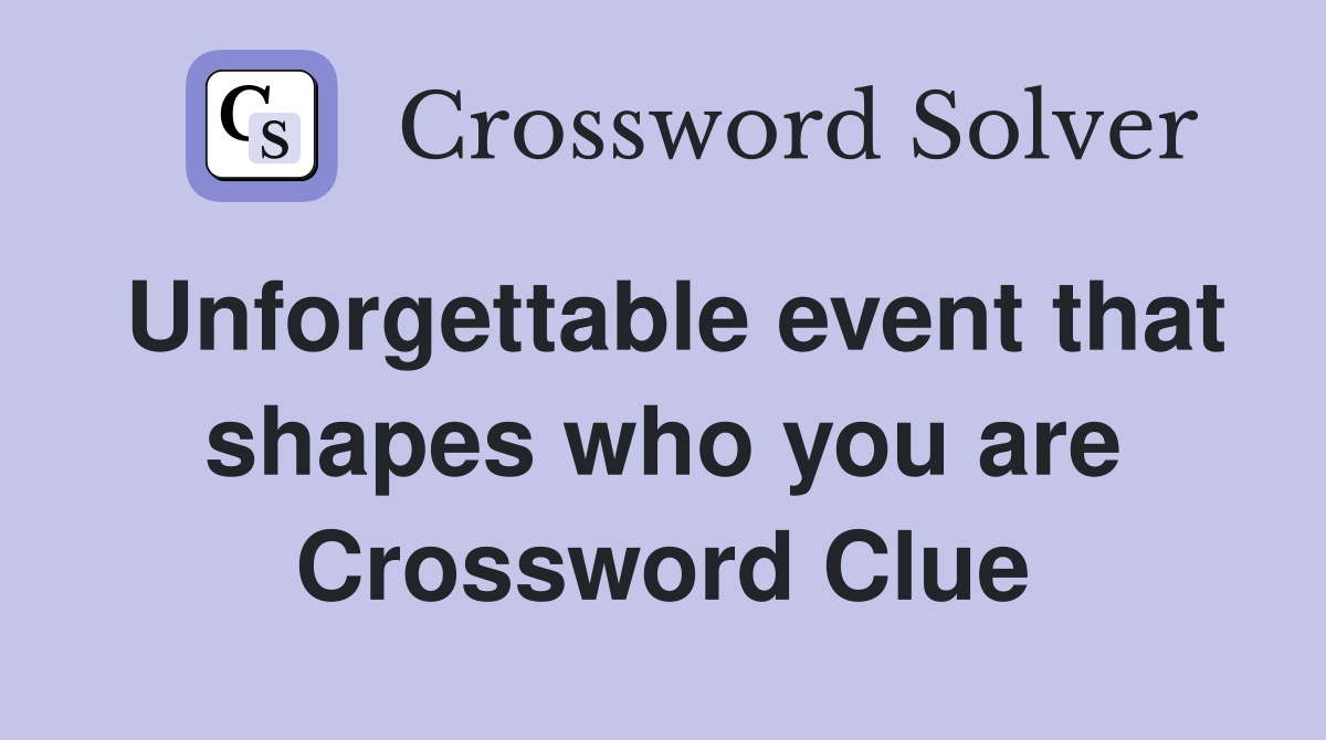 Unforgettable event that shapes who you are Crossword Clue