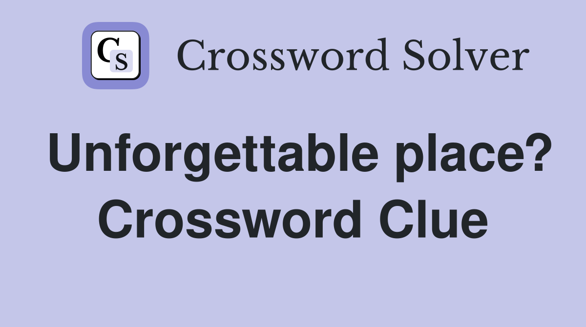 Unforgettable place? Crossword Clue