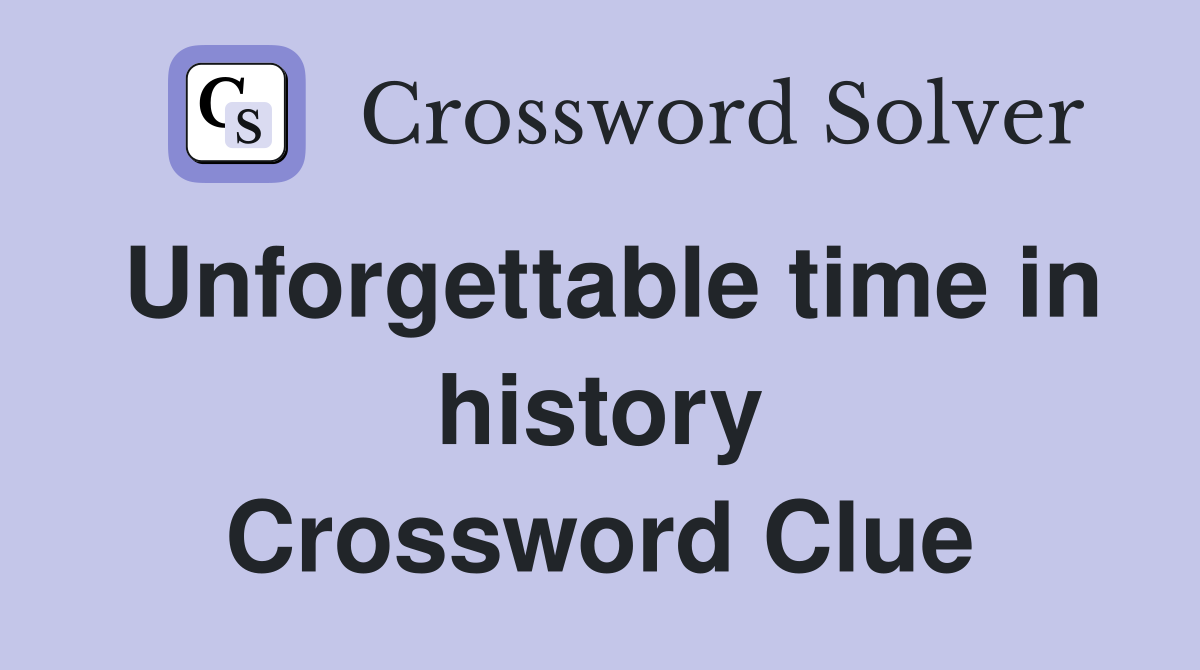 Unforgettable time in history Crossword Clue