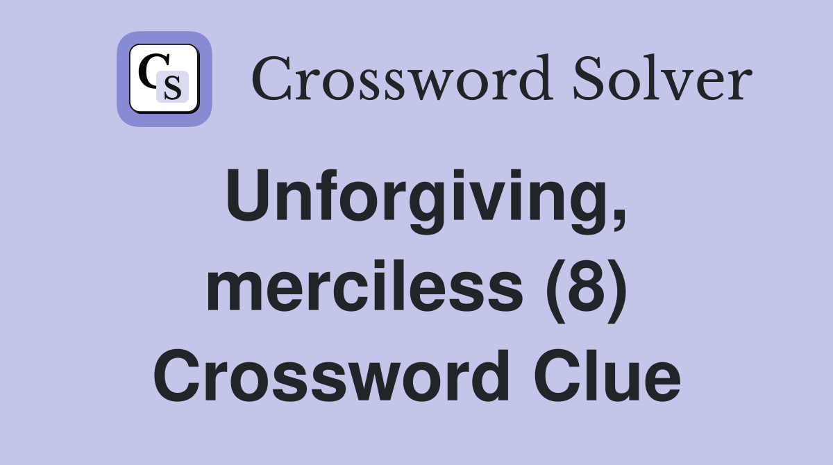 Unforgiving, merciless (8) Crossword Clue