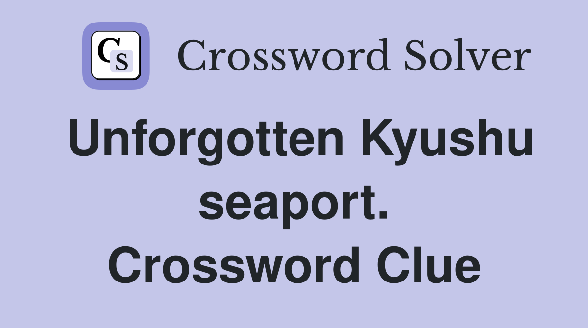 Unforgotten Kyushu seaport. Crossword Clue