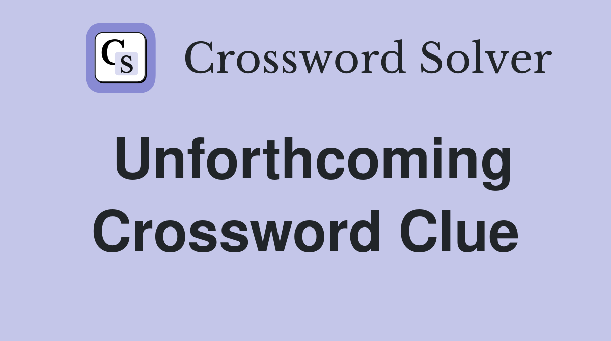 Unforthcoming Crossword Clue