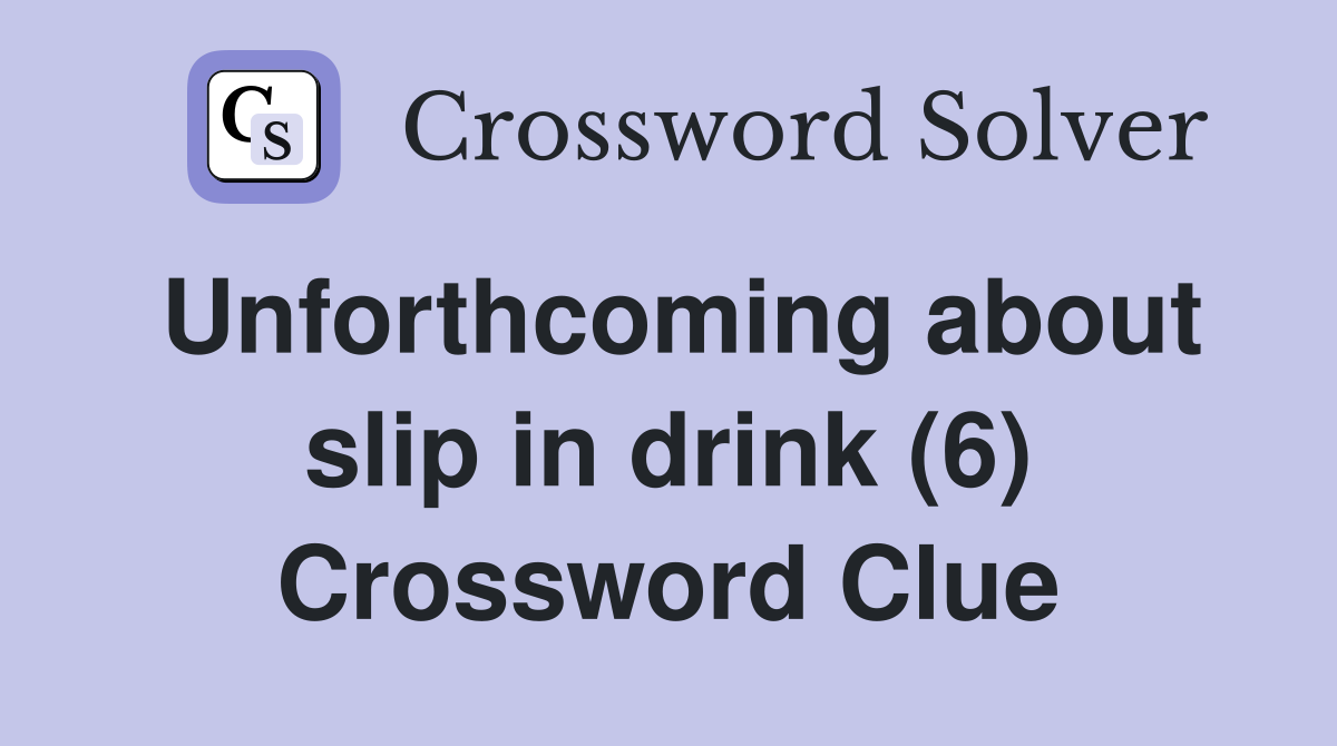 Unforthcoming about slip in drink (6) Crossword Clue