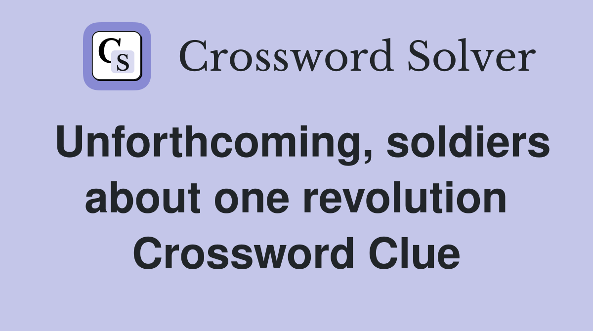Unforthcoming, soldiers about one revolution Crossword Clue