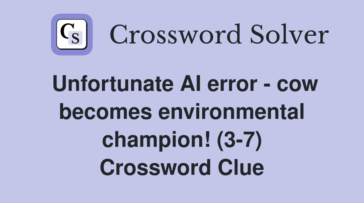 Unfortunate AI error - cow becomes environmental champion! (3-7) Crossword Clue