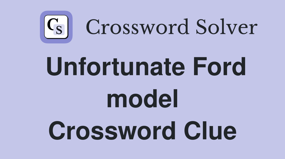 Unfortunate Ford model Crossword Clue
