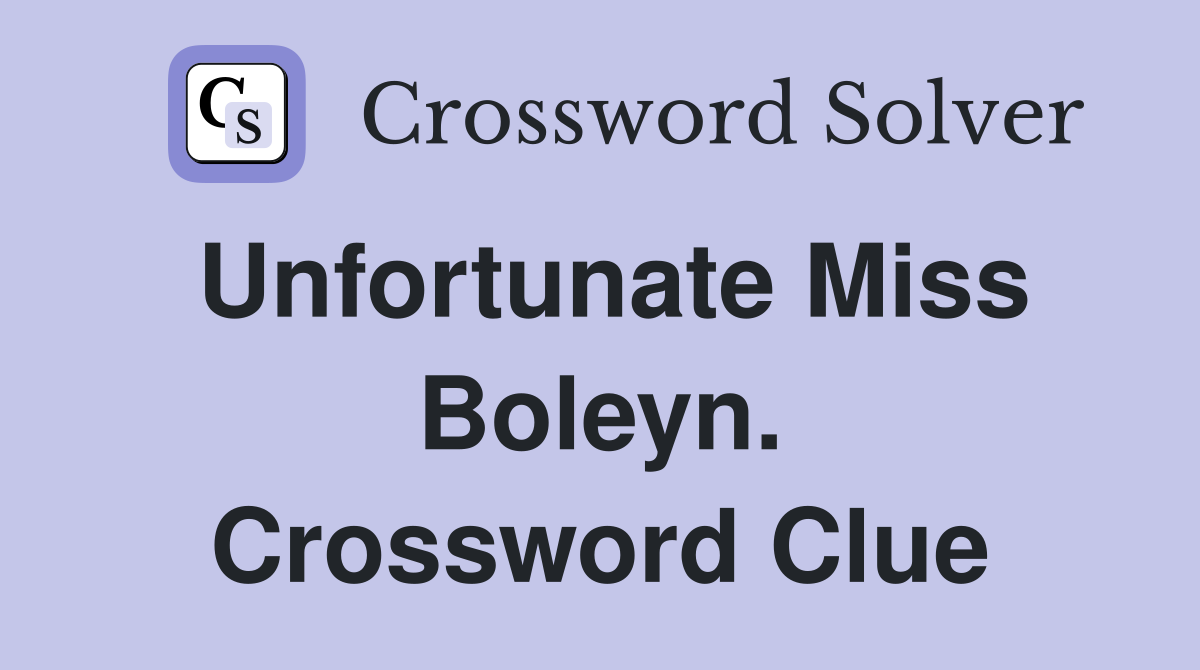 Unfortunate Miss Boleyn. Crossword Clue