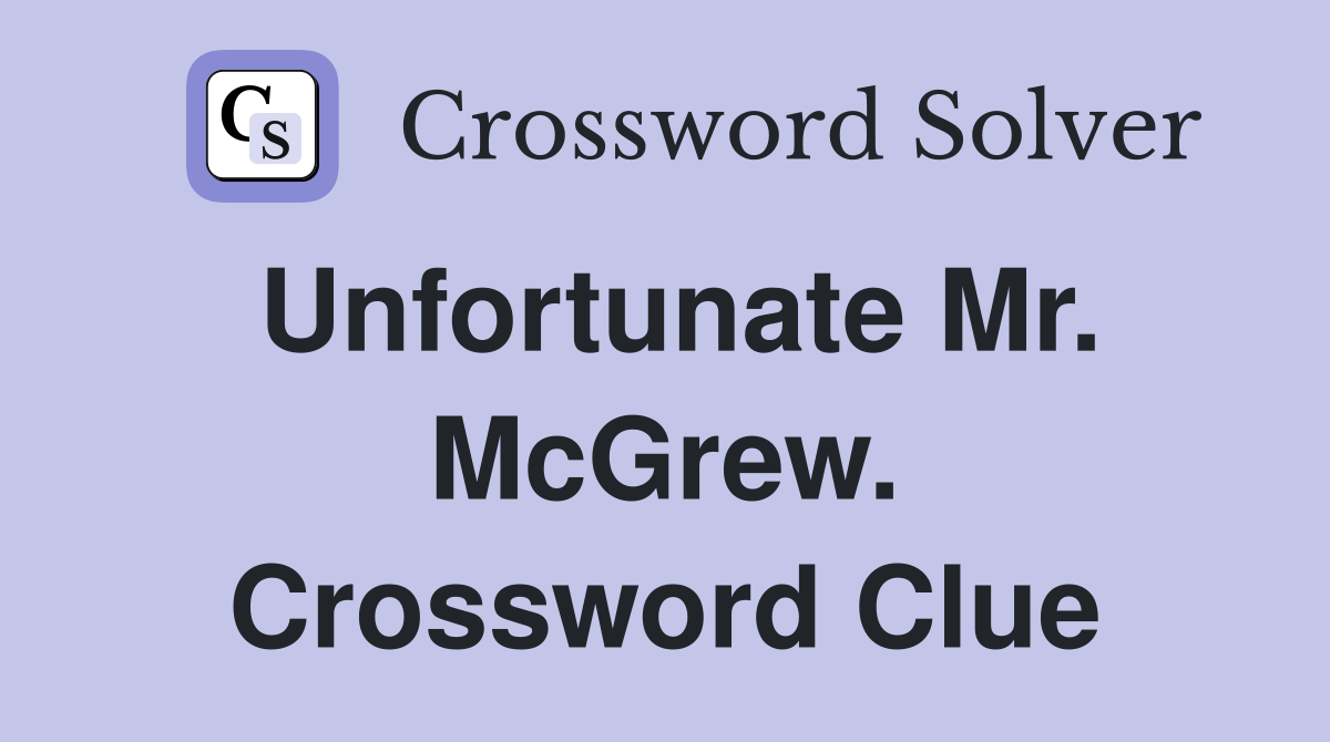 Unfortunate Mr. McGrew. Crossword Clue