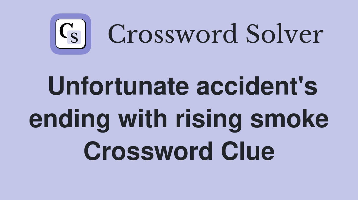 Unfortunate accident's ending with rising smoke Crossword Clue