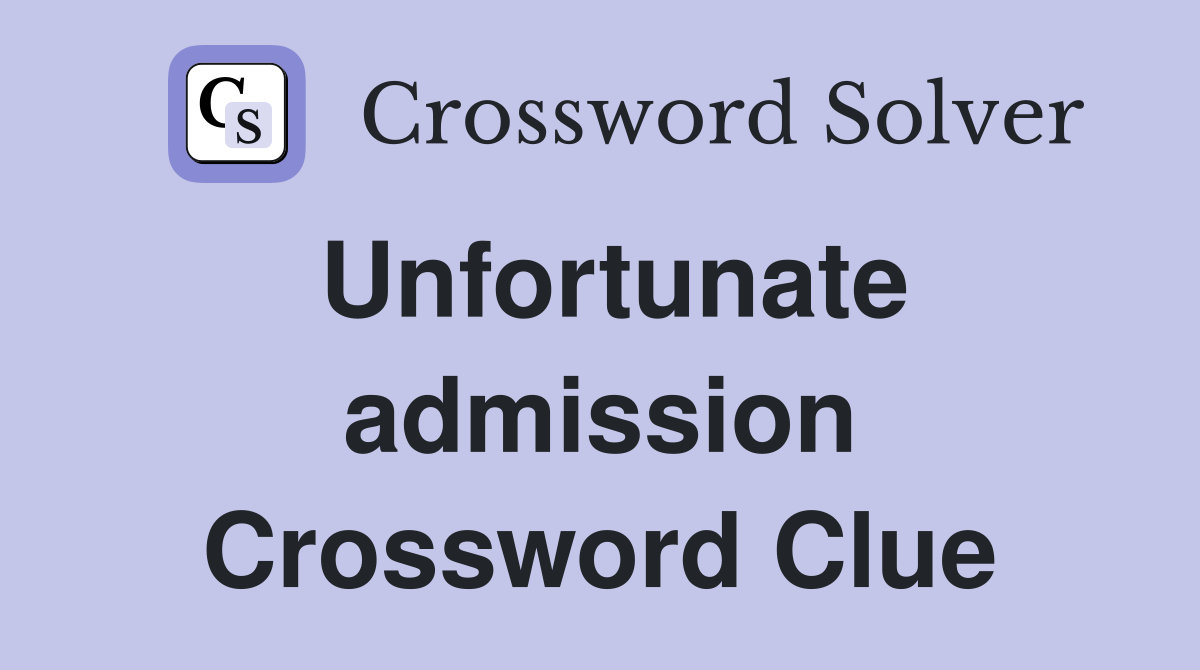 Unfortunate admission Crossword Clue