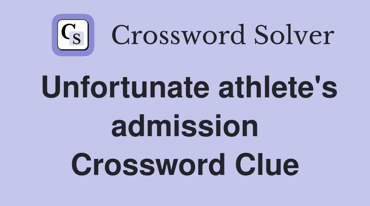 Unfortunate athlete's admission Crossword Clue