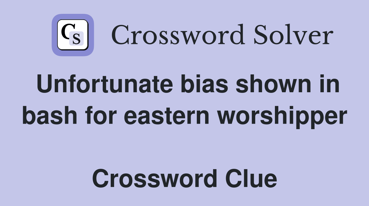 Unfortunate bias shown in bash for eastern worshipper  Crossword Clue