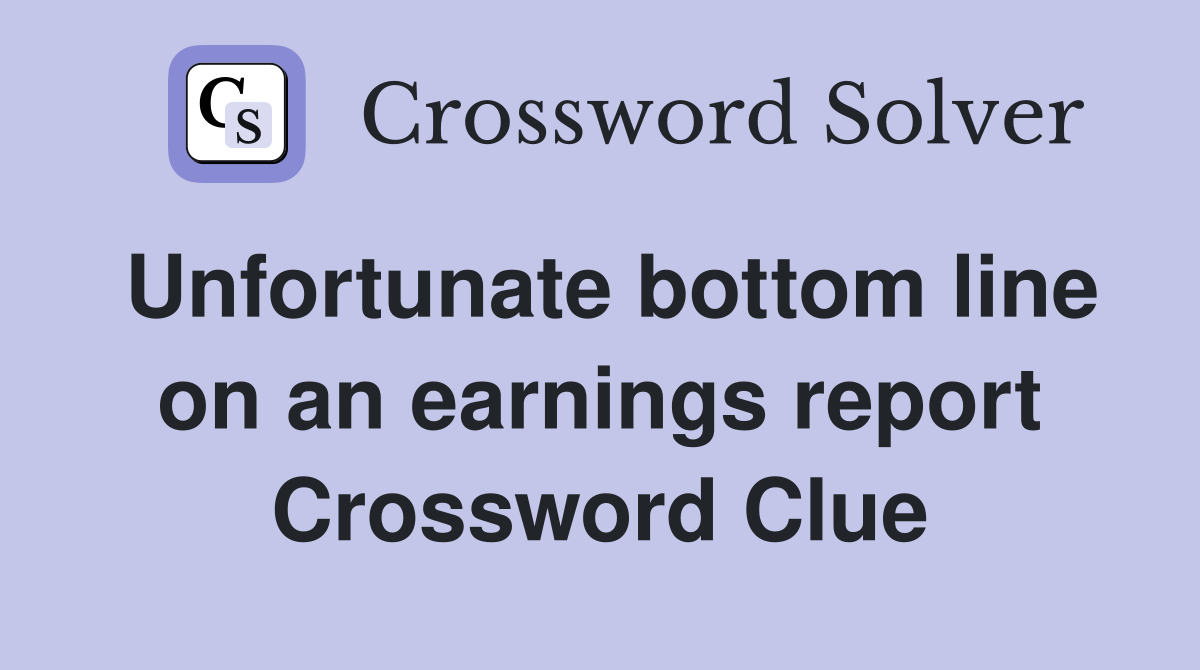 Unfortunate bottom line on an earnings report Crossword Clue
