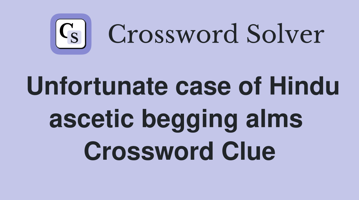 Unfortunate case of Hindu ascetic begging alms  Crossword Clue