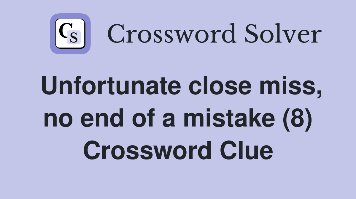 Unfortunate close miss, no end of a mistake (8) Crossword Clue