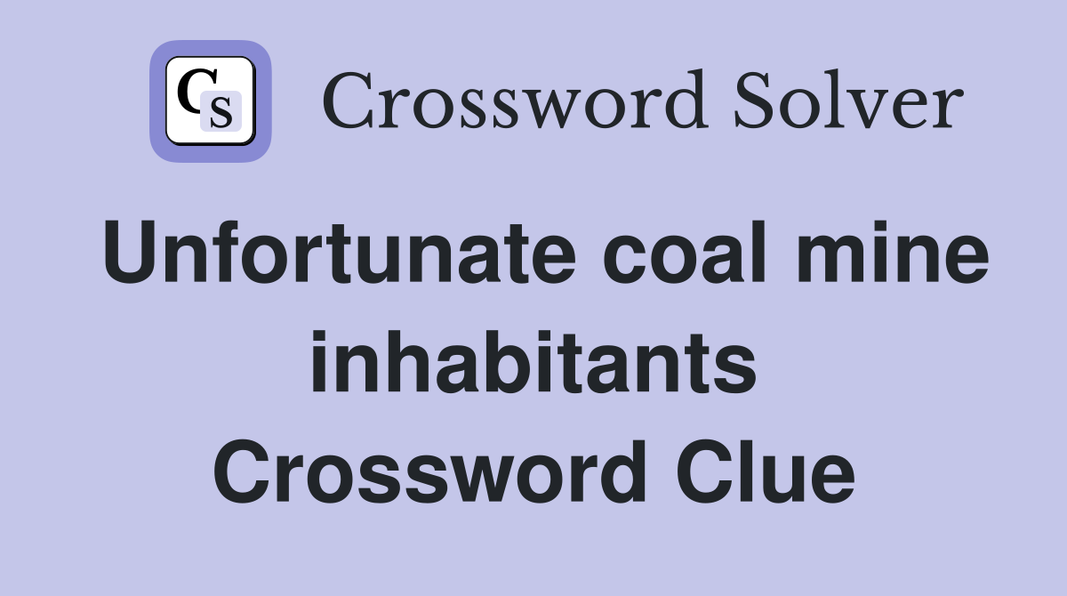 Unfortunate coal mine inhabitants Crossword Clue
