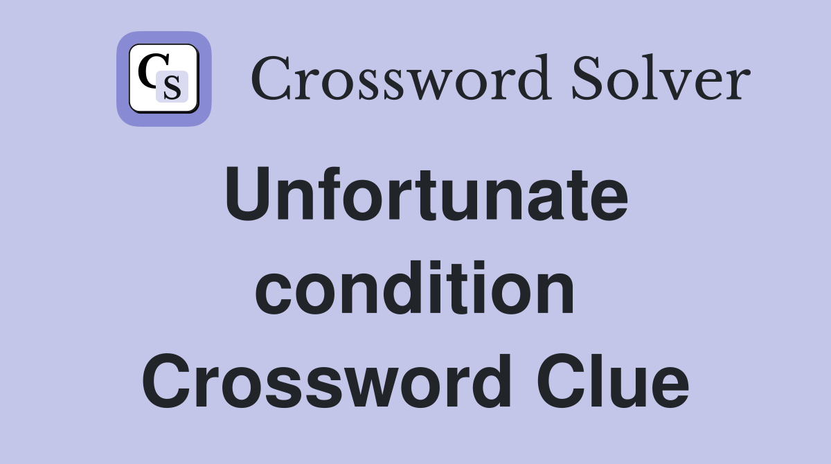 Unfortunate condition Crossword Clue