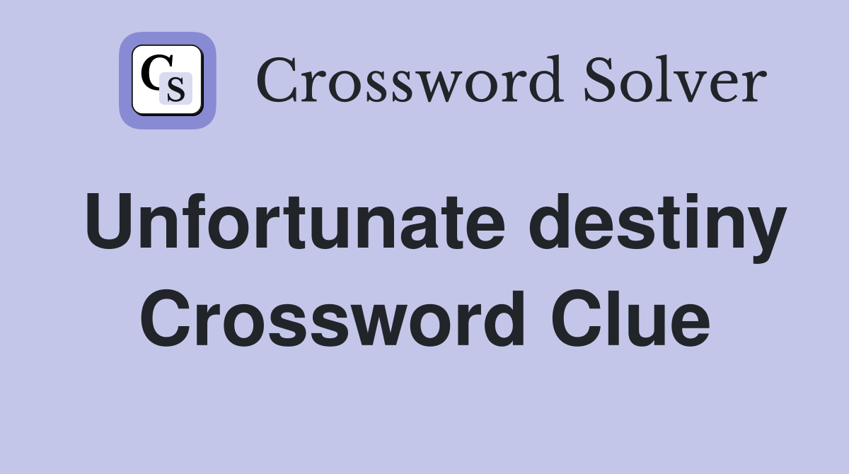 Unfortunate destiny Crossword Clue