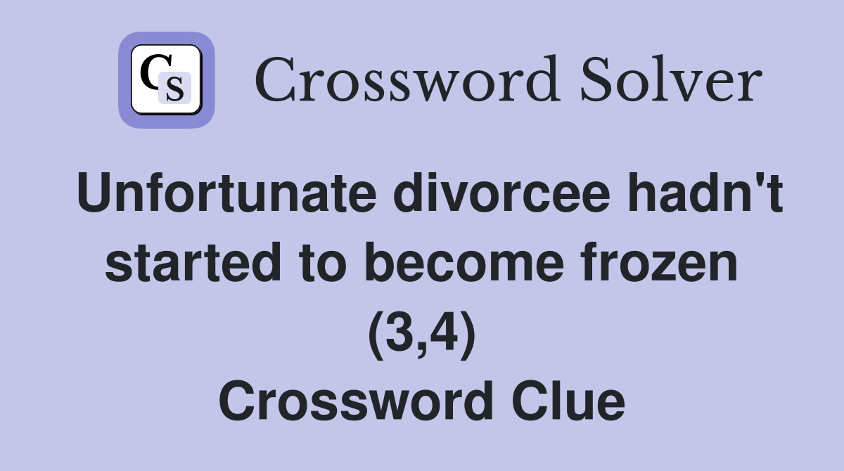 Unfortunate divorcee hadn't started to become frozen (3,4) Crossword Clue