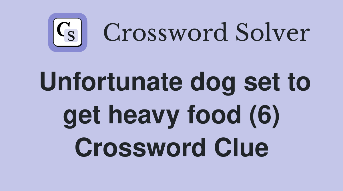 Unfortunate dog set to get heavy food (6) Crossword Clue