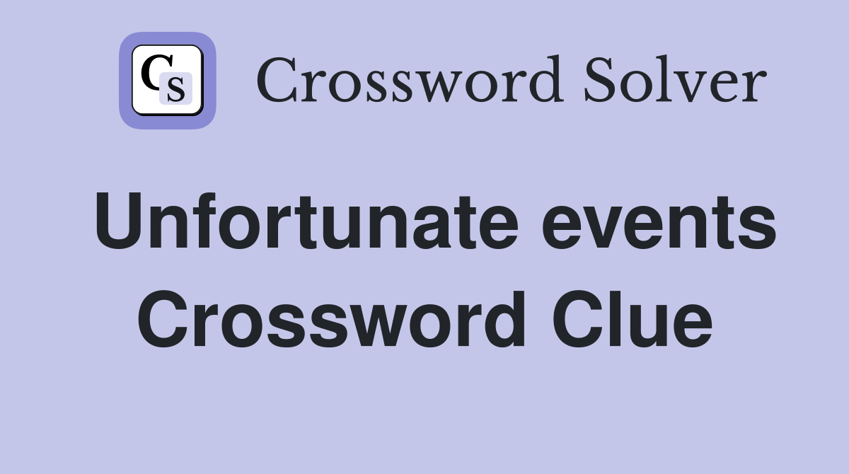 Unfortunate events Crossword Clue Answers Crossword Solver