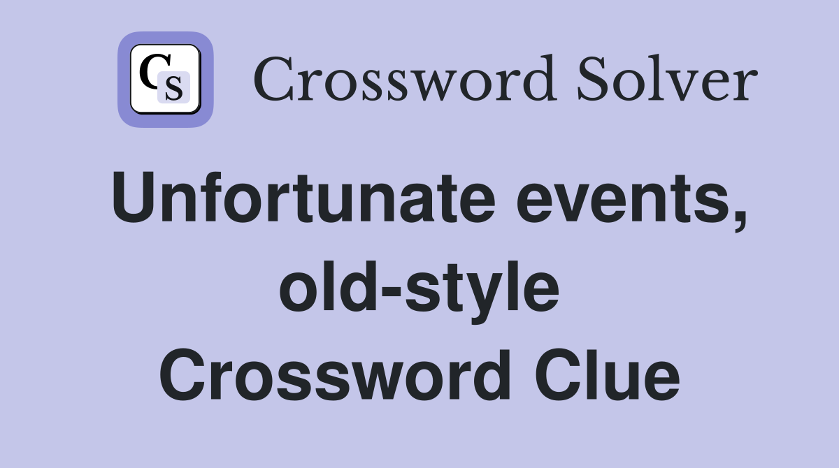 Unfortunate events, old-style Crossword Clue