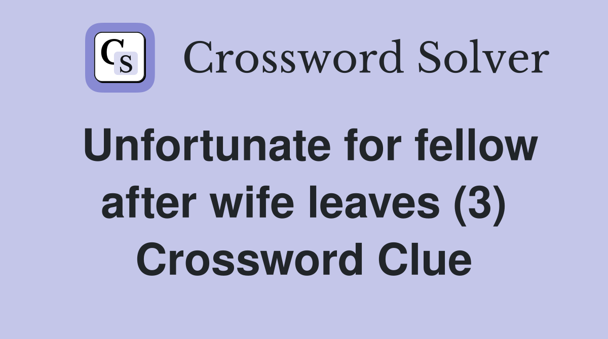 Unfortunate for fellow after wife leaves (3) Crossword Clue