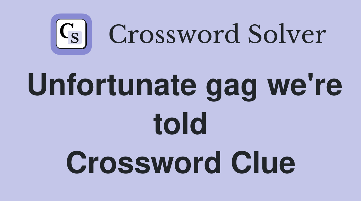 Unfortunate gag we're told Crossword Clue
