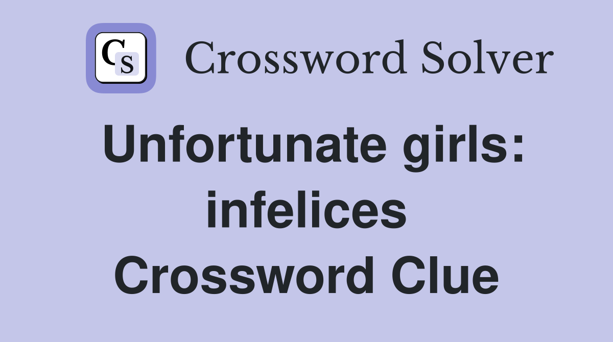 Unfortunate girls: infelices Crossword Clue