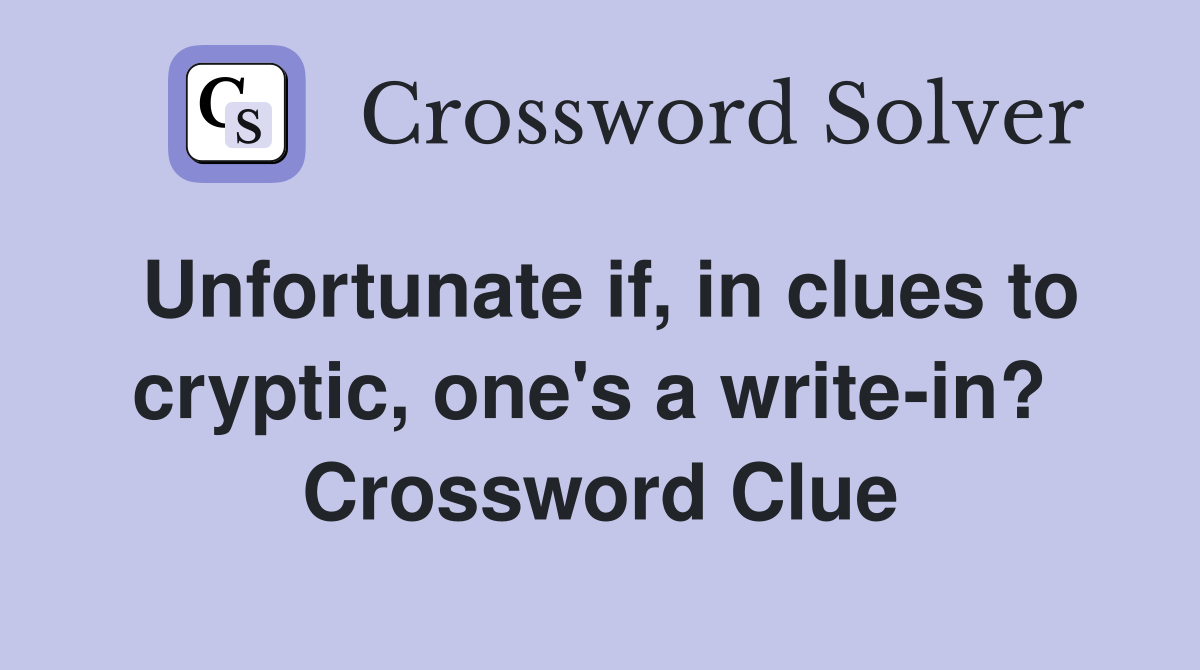 Unfortunate if, in clues to cryptic, one's a write-in?  Crossword Clue
