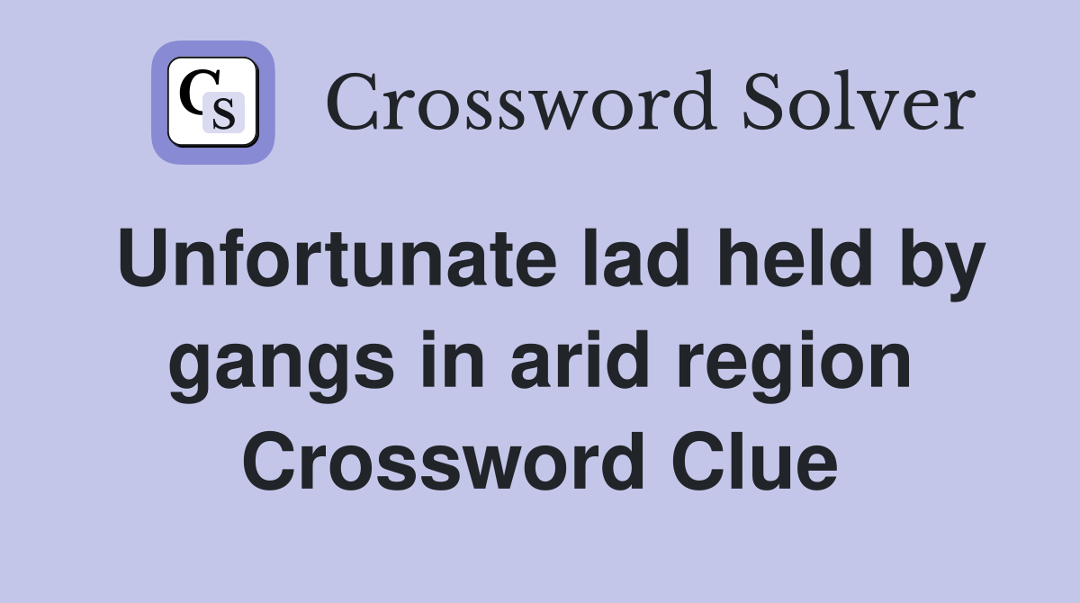 Unfortunate lad held by gangs in arid region Crossword Clue