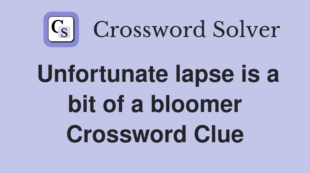 Unfortunate lapse is a bit of a bloomer Crossword Clue