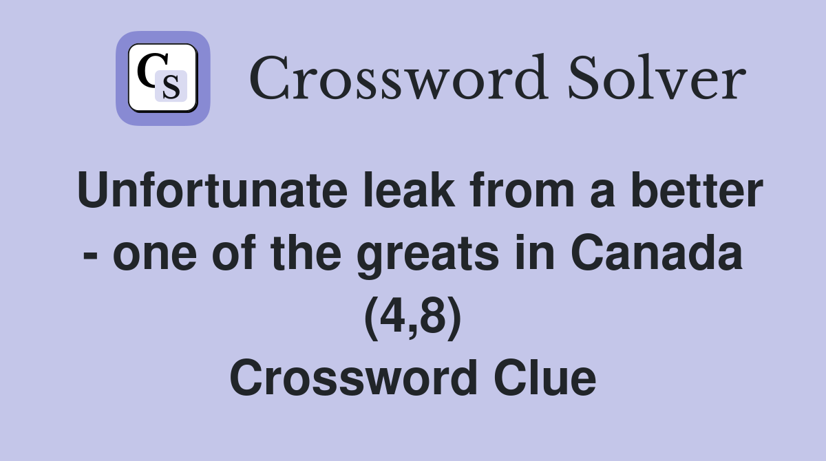 Unfortunate leak from a better - one of the greats in Canada (4,8) Crossword Clue