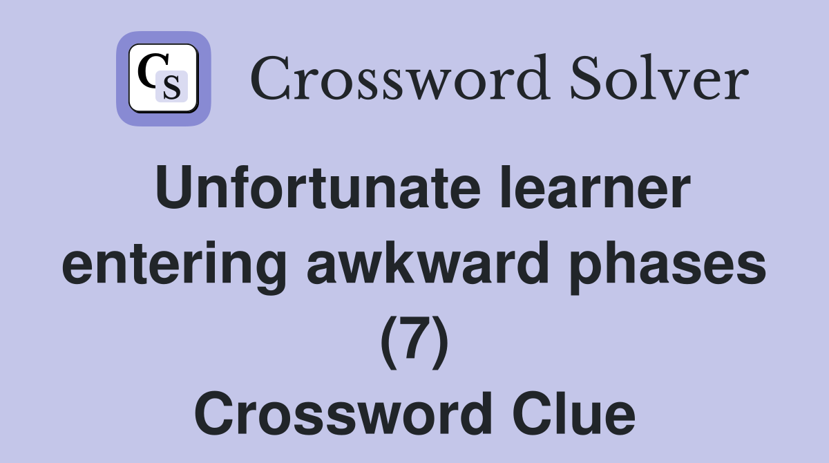 Unfortunate learner entering awkward phases (7) Crossword Clue