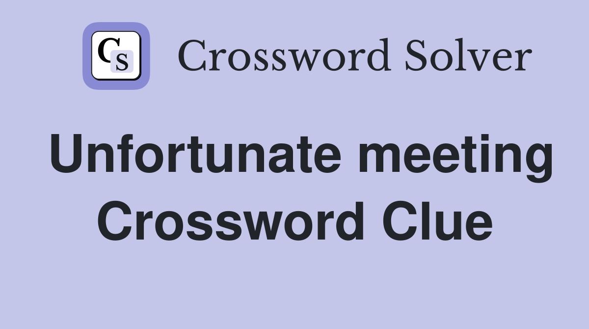 Unfortunate meeting Crossword Clue