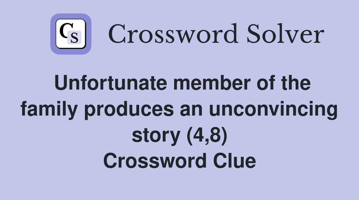 Unfortunate member of the family produces an unconvincing story (4,8) Crossword Clue