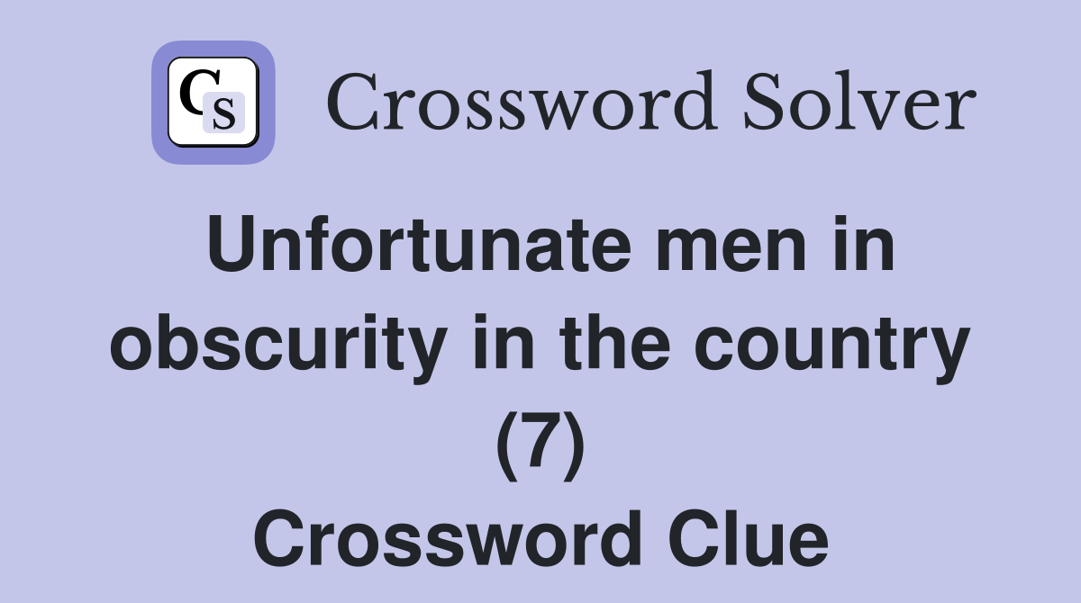 Unfortunate men in obscurity in the country (7) Crossword Clue