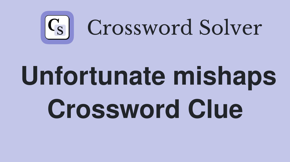 Unfortunate mishaps Crossword Clue
