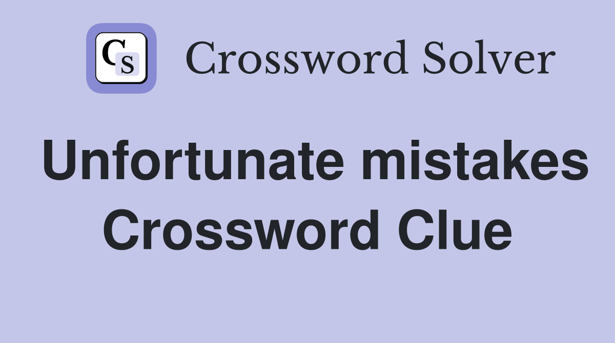 Unfortunate mistakes Crossword Clue