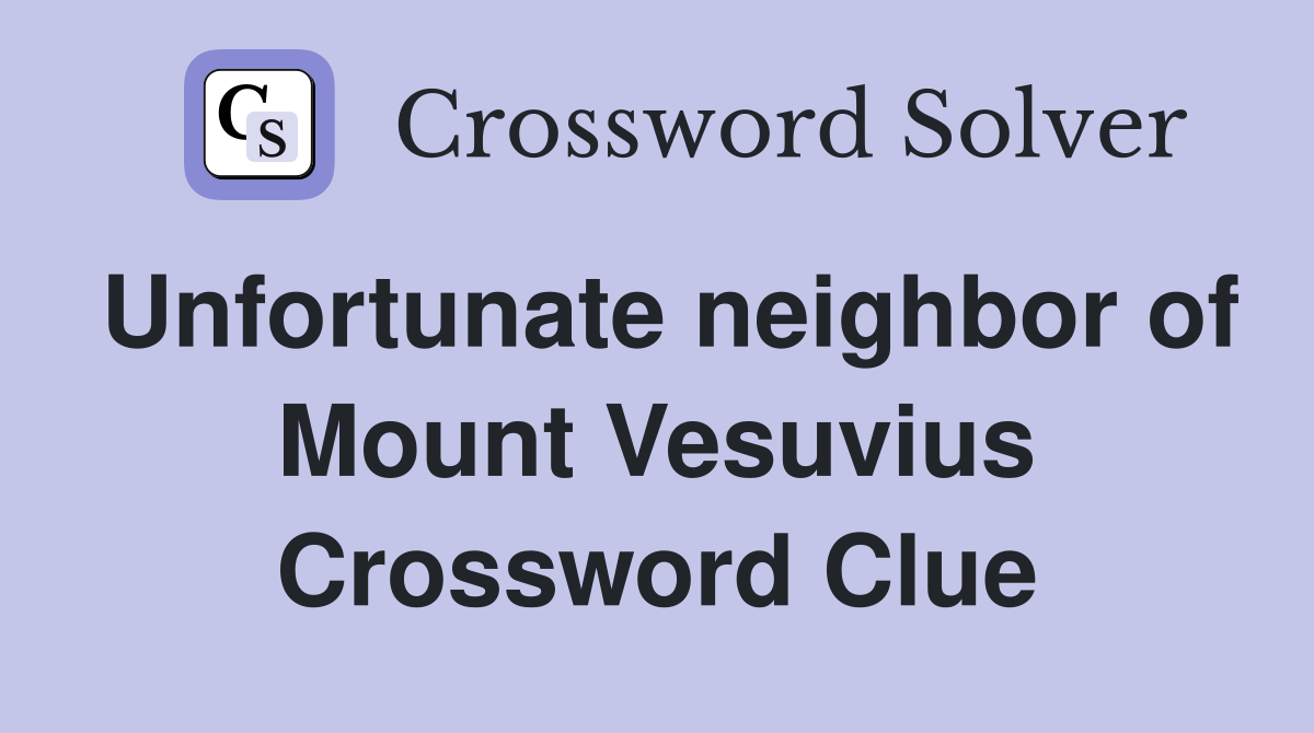 Unfortunate neighbor of Mount Vesuvius Crossword Clue