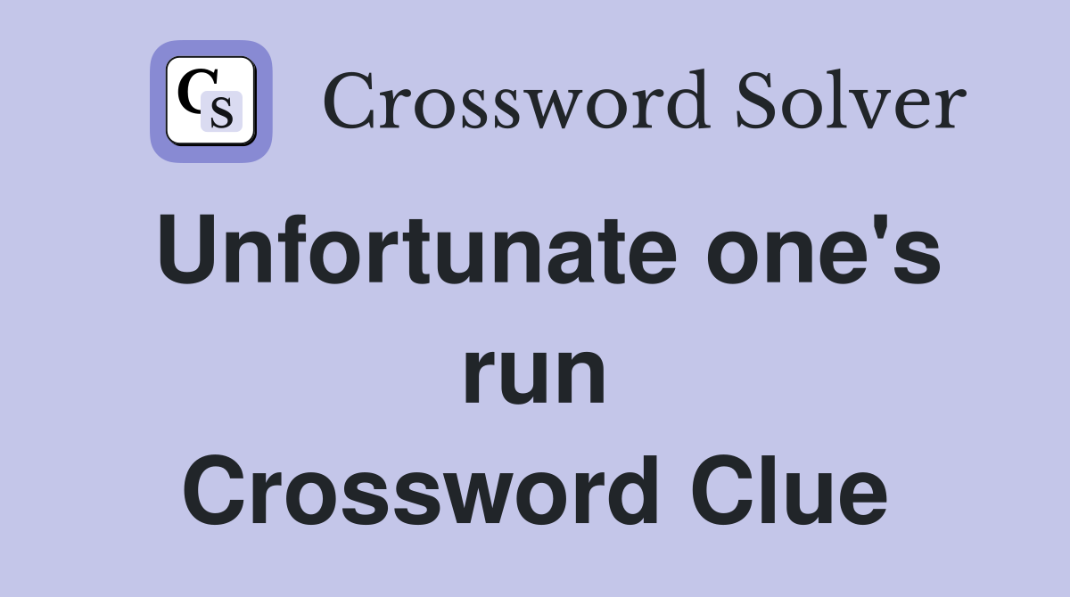 Unfortunate one's run Crossword Clue