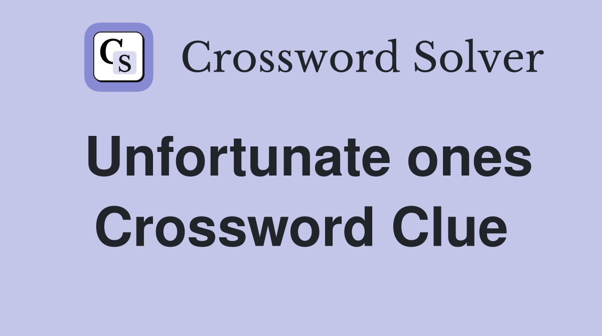 Unfortunate ones Crossword Clue