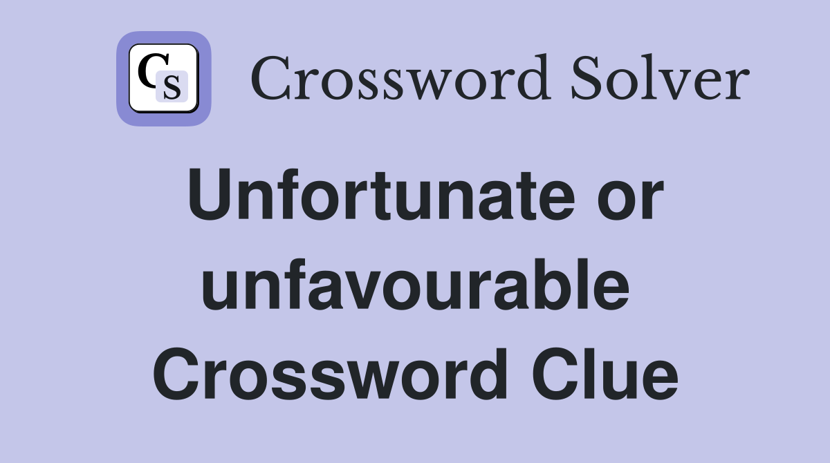 Unfortunate or unfavourable Crossword Clue