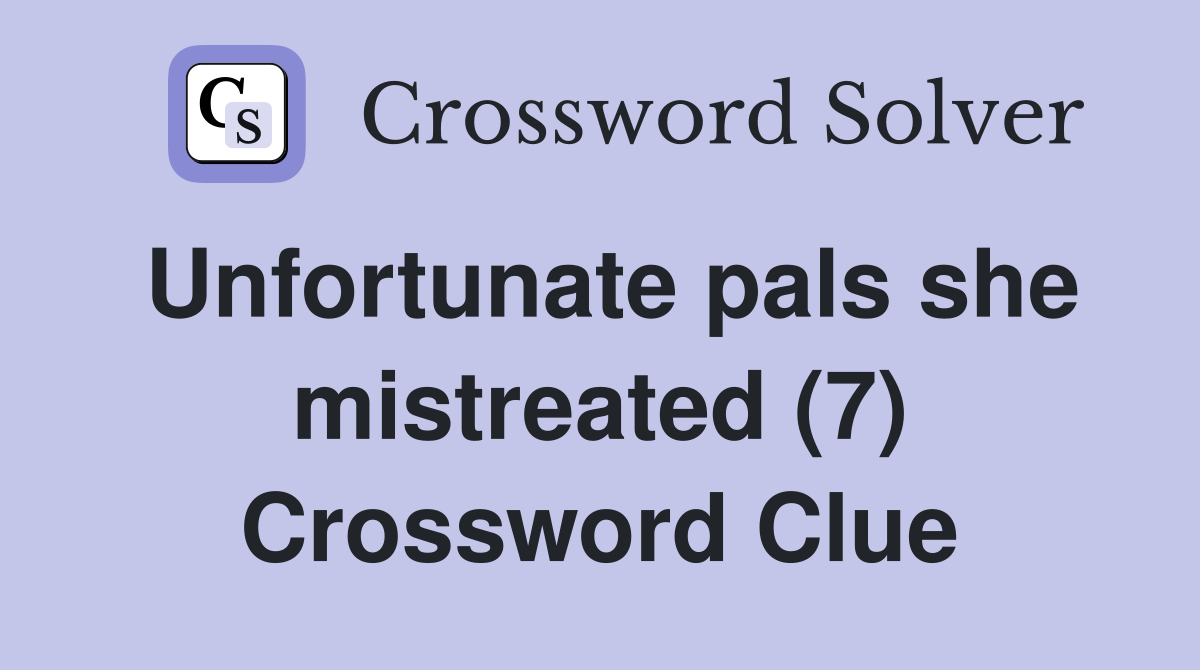 Unfortunate pals she mistreated (7) Crossword Clue