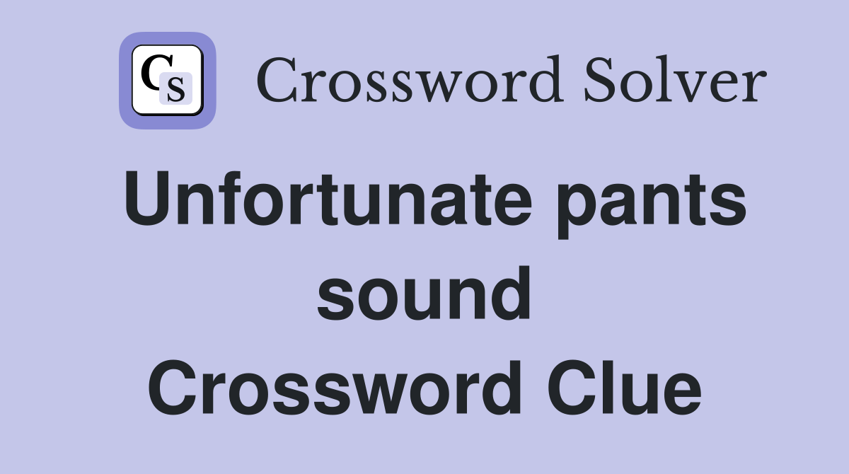 Unfortunate pants sound Crossword Clue
