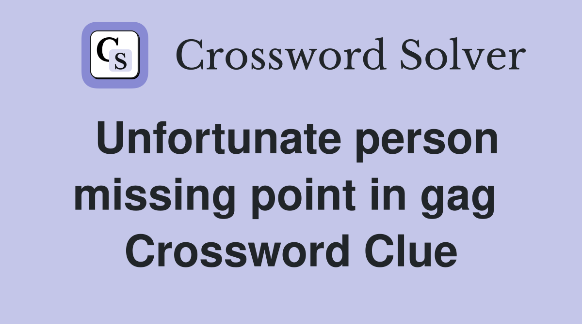 Unfortunate person missing point in gag  Crossword Clue