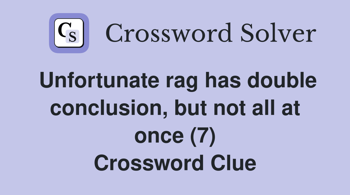 Unfortunate rag has double conclusion, but not all at once (7) Crossword Clue